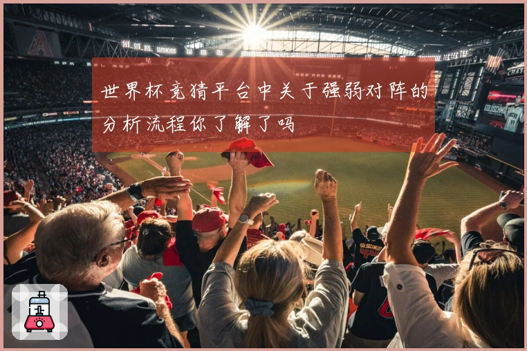 世界杯竞猜平台中关于强弱对阵的分析流程你了解了吗
